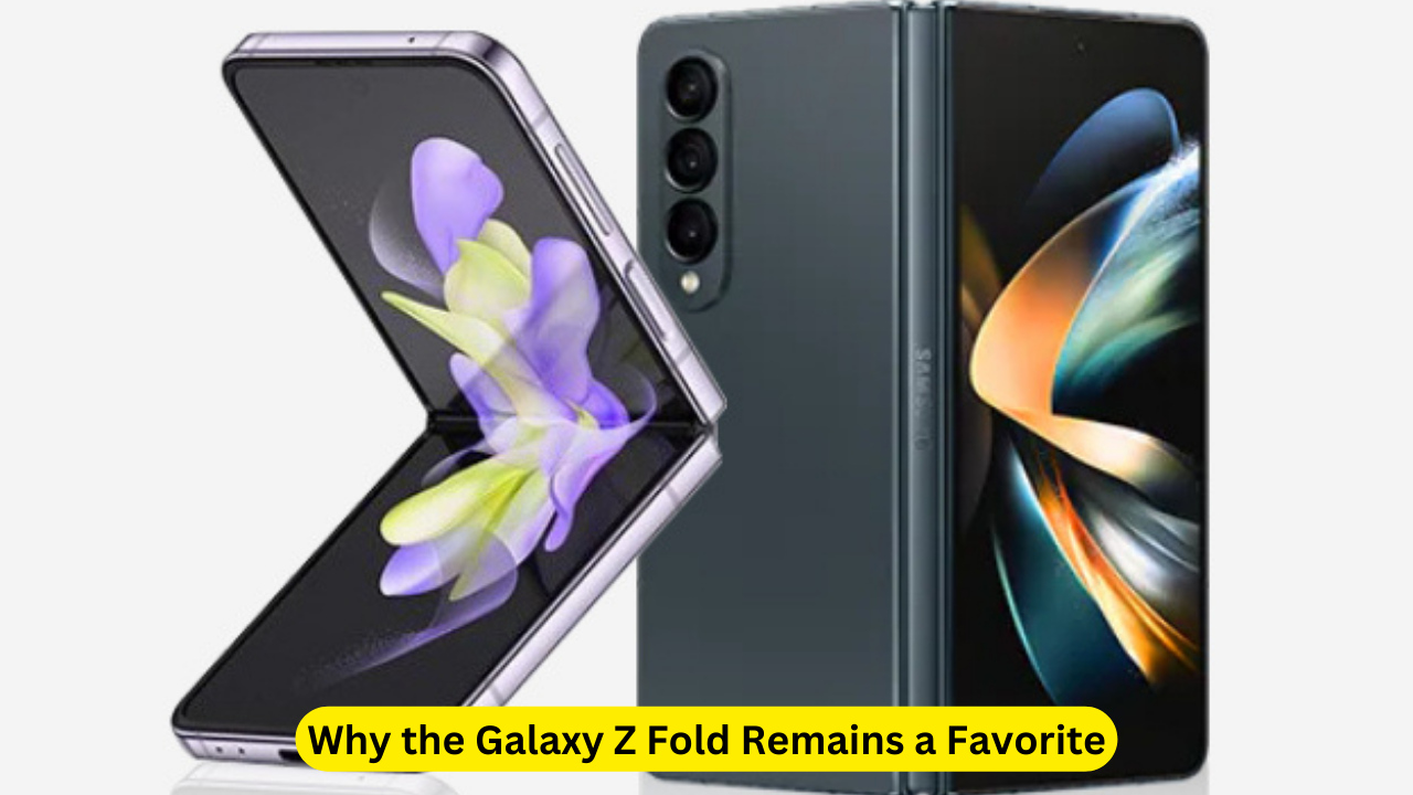 Why the Galaxy Z Fold Remains a Favorite